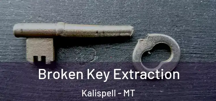 Broken Key Extraction Kalispell - MT